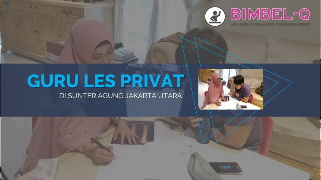 GURU LES PRIVAT DI SUNTER AGUNG JAKARTA UTARA : INFO BIMBEL PRIVAT / SEMI PRIVAT