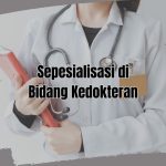 Spesialisasi di Bidang Kedokteran